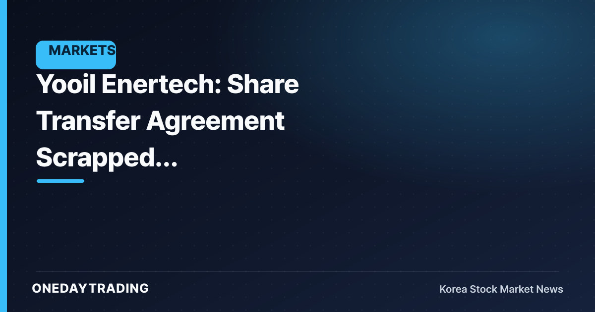 Yooil Enertech: Share Transfer Agreement Scrapped, Change-of-Control Deal Falls Apart
