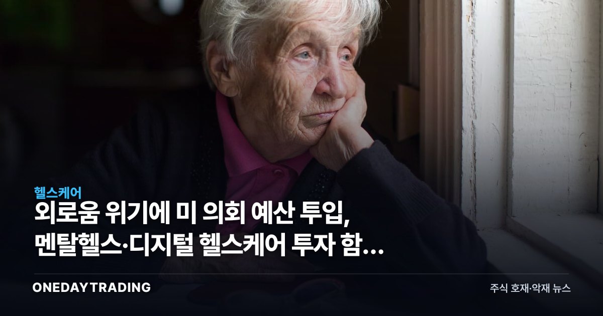 외로움 위기에 美 의회 예산 투입, 멘탈헬스·디지털 헬스케어 투자 함의 점검