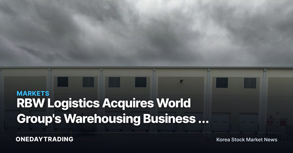 RBW Logistics Acquires World Group's Warehousing Business — A Fresh Look at Global Logistics Consolidation