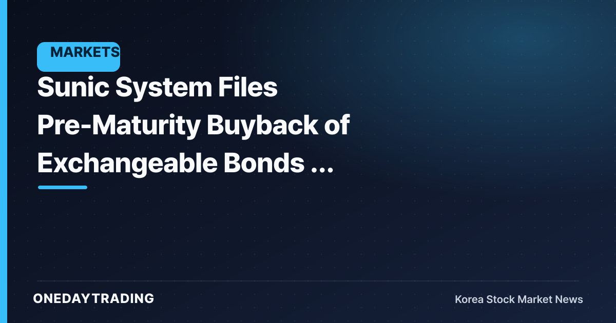 Sunic System Files Pre-Maturity Buyback of Exchangeable Bonds — Easing the Dilution Overhang?