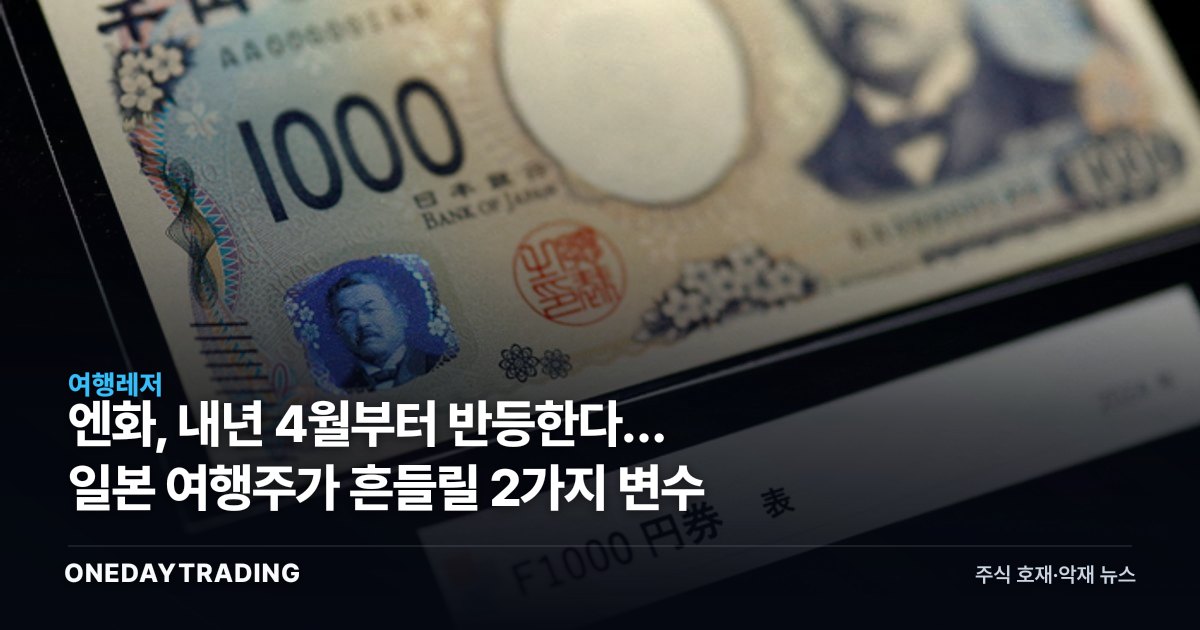 엔화, 내년 4월부터 반등한다… 일본 여행주가 흔들릴 2가지 변수