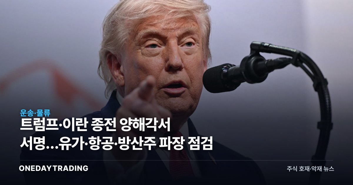 트럼프·이란 종전 양해각서 서명…유가·항공·방산주 파장 점검
