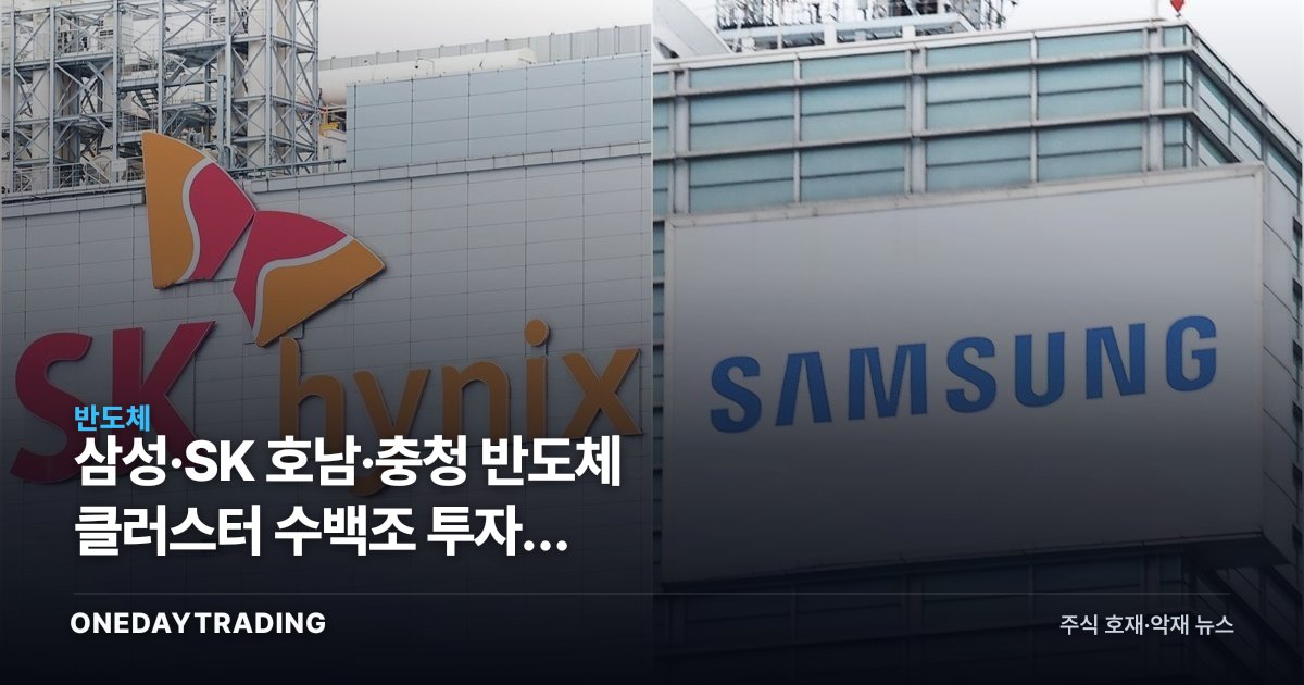 삼성·SK 호남·충청 반도체 클러스터 수백조 투자, 장비·소부장株 수혜 점검
