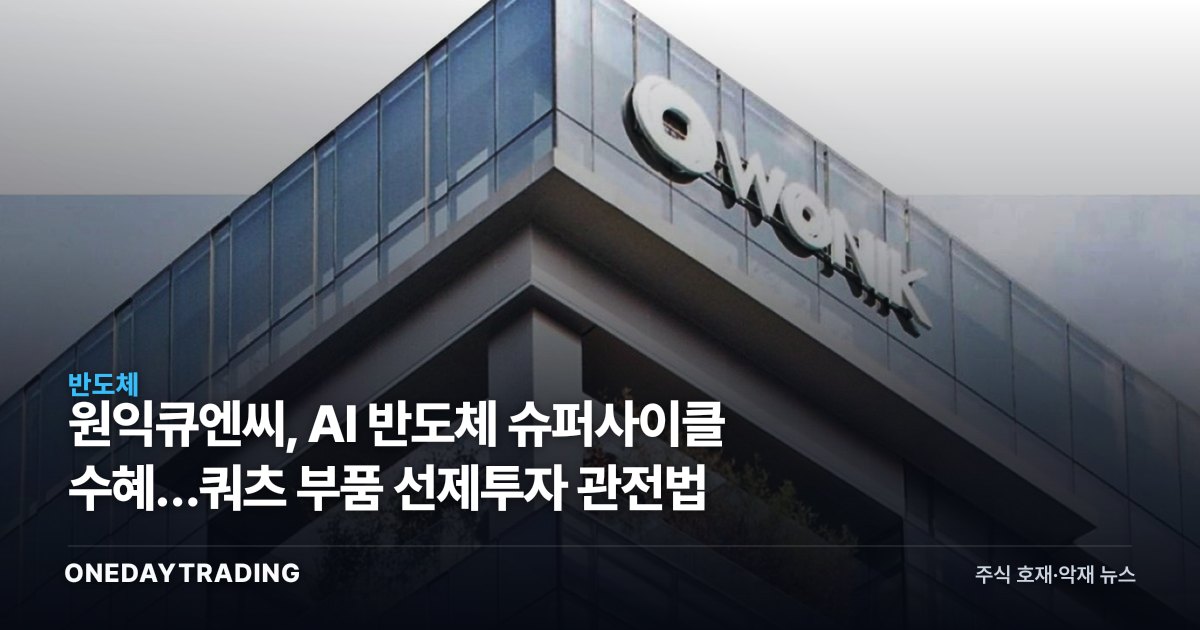 원익큐엔씨, AI 반도체 슈퍼사이클 수혜…쿼츠 부품 선제투자 관전법