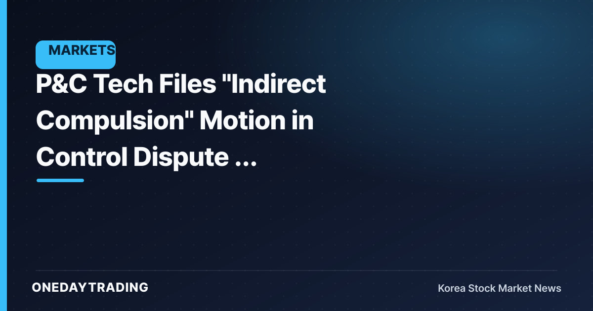 P&C Tech Files "Indirect Compulsion" Motion in Control Dispute — Governance Uncertainty Comes Into Focus