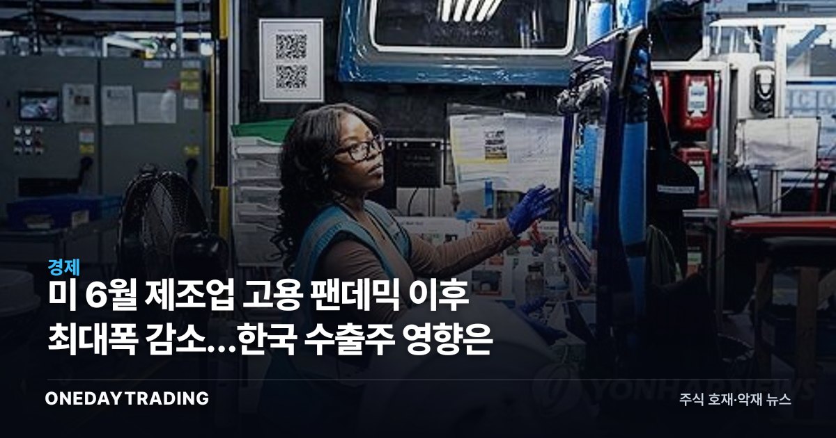 美 6월 제조업 고용 팬데믹 이후 최대폭 감소…한국 수출주 영향은