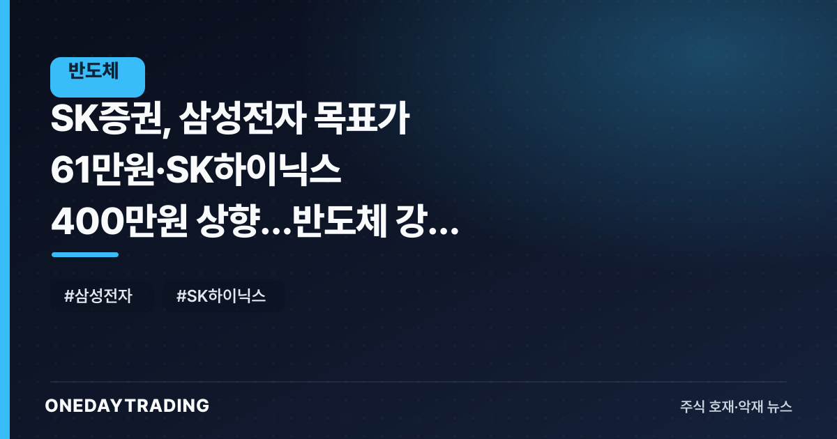 SK증권, 삼성전자 목표가 61만원·SK하이닉스 400만원 상향…반도체 강세 장기화