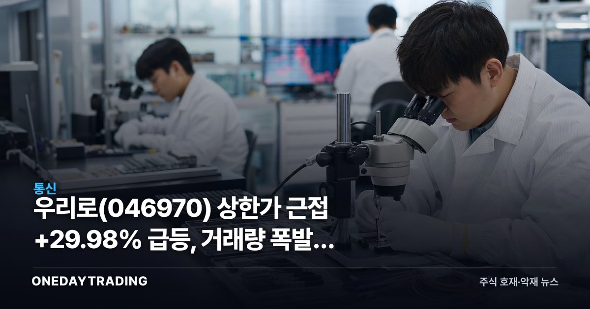 우리로(046970) 상한가 근접 +29.98% 급등, 거래량 폭발한 이유는