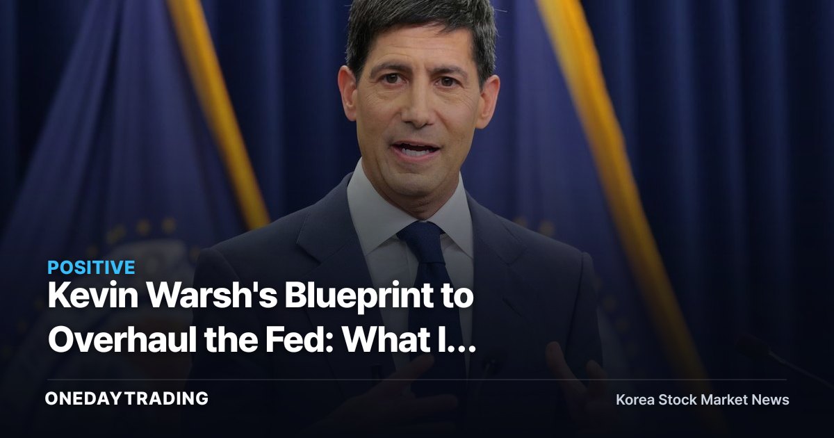Kevin Warsh's Blueprint to Overhaul the Fed: What It Signals for Korean Equities, the Won, and Exporters