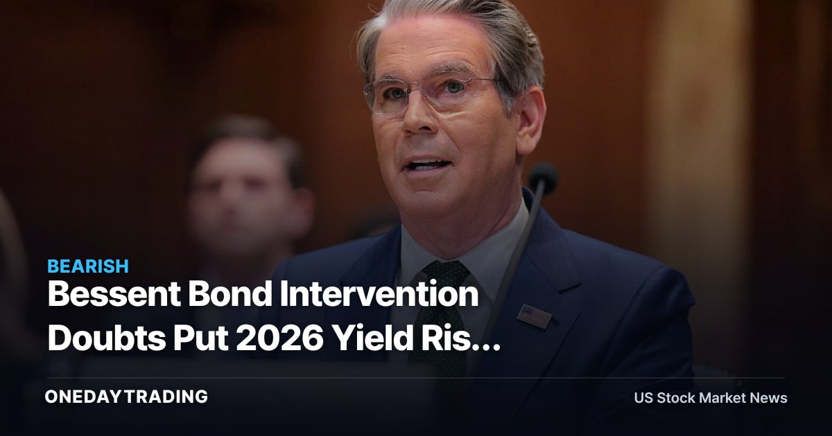 Bessent Bond Intervention Doubts Put 2026 Yield Risk Back on Equity Multiples