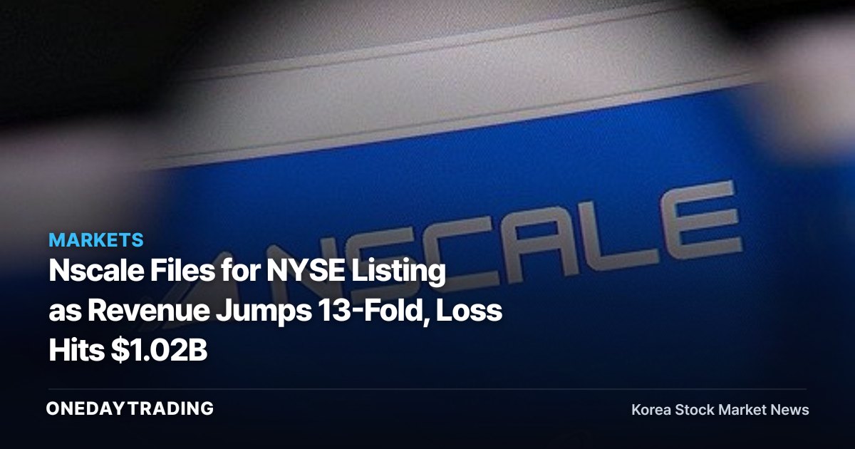 Nscale Files for NYSE Listing as Revenue Jumps 13-Fold, Loss Hits $1.02B