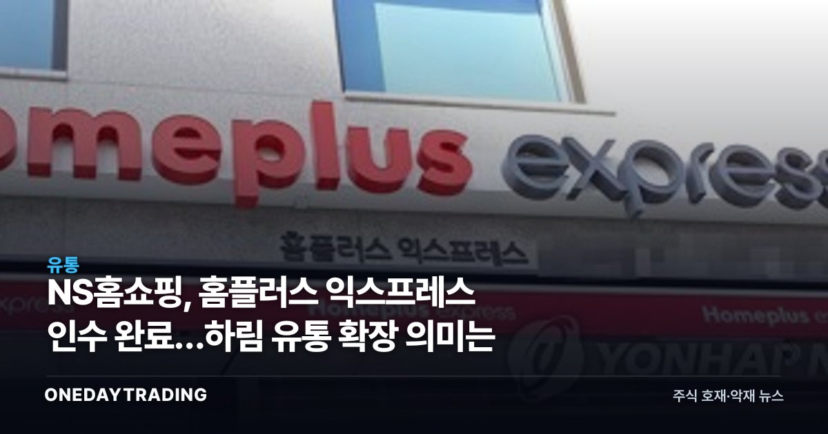 NS홈쇼핑, 홈플러스 익스프레스 인수 완료…하림 유통 확장 의미는