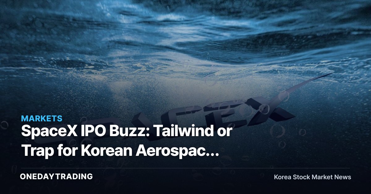 SpaceX IPO Buzz: Tailwind or Trap for Korean Aerospace Stocks?