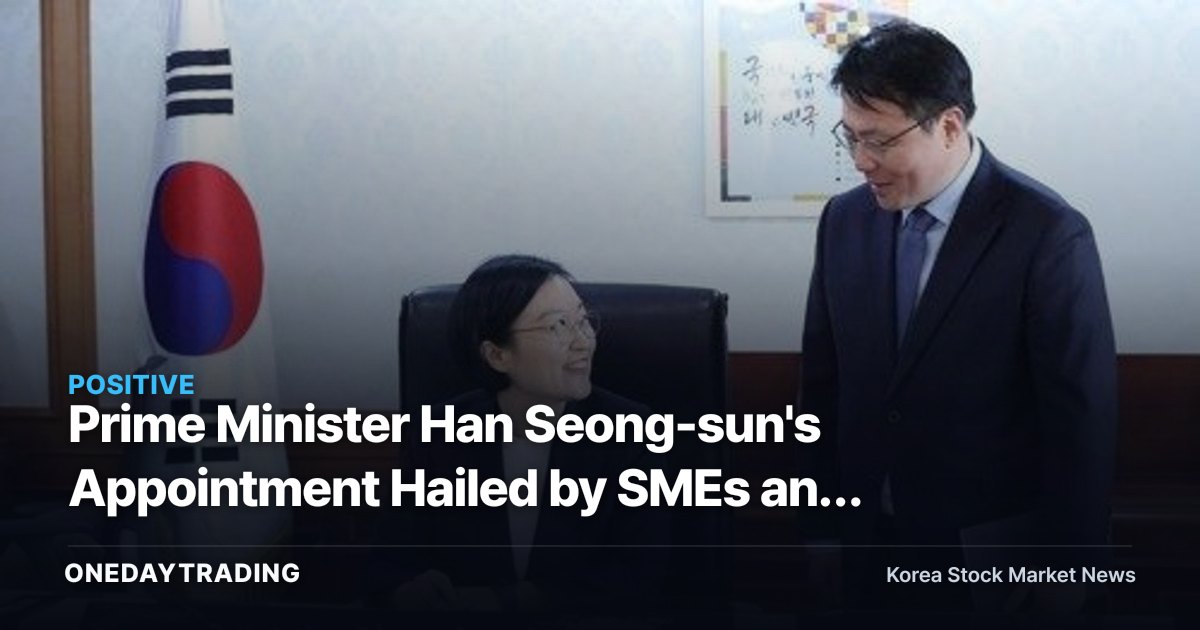 Prime Minister Han Seong-sun's Appointment Hailed by SMEs and Small Merchants as 'the Right Choice' — When Will Policy Effects Be Felt?