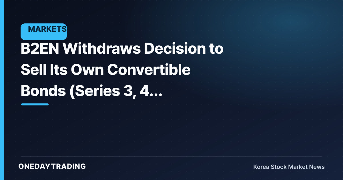 B2EN Withdraws Decision to Sell Its Own Convertible Bonds (Series 3, 4, 5)…Dilution Risk Recedes