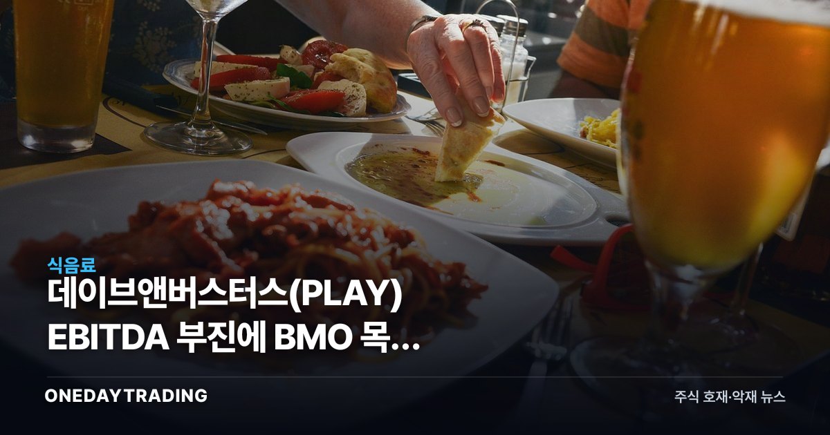 데이브앤버스터스(PLAY) EBITDA 부진에 BMO 목표 하향, 외식·레저주 투자 시사점