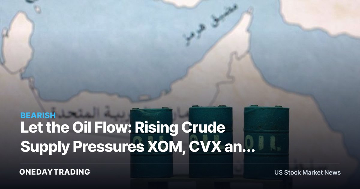 Let the Oil Flow: Rising Crude Supply Pressures XOM, CVX and the Energy Sector