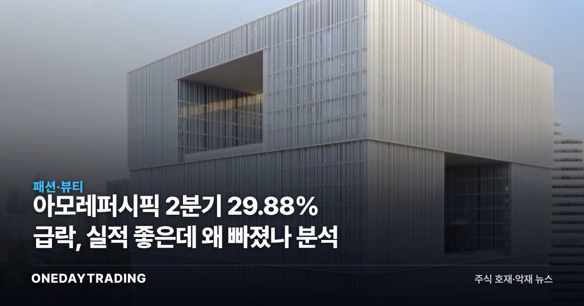 아모레퍼시픽 2분기 29.88% 급락, 실적 좋은데 왜 빠졌나 분석