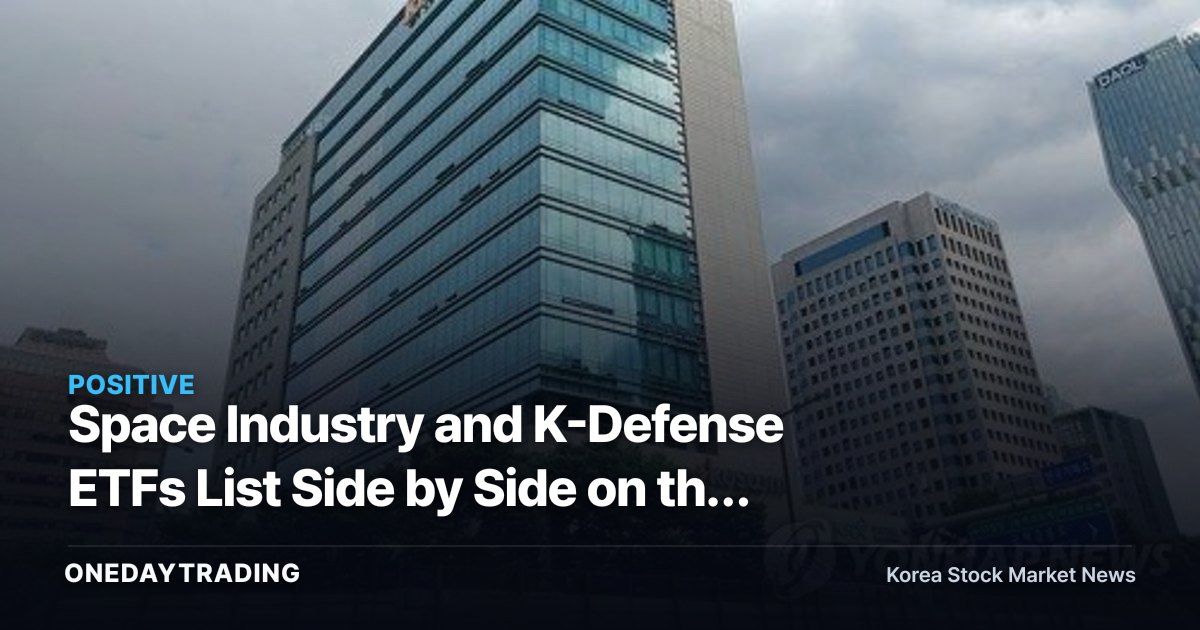 Space Industry and K-Defense ETFs List Side by Side on the 7th — Where Will the Money Flow?