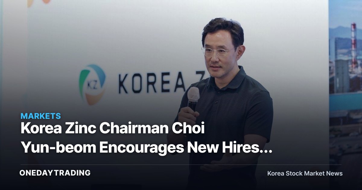 Korea Zinc Chairman Choi Yun-beom Encourages New Hires: Reading the Signal of Organizational Cohesion Amid a Management Control Dispute