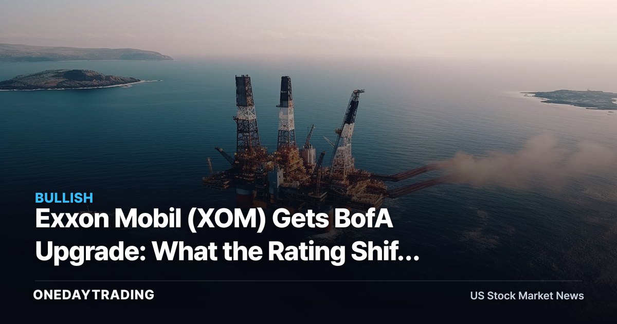 Exxon Mobil (XOM) Gets BofA Upgrade: What the Rating Shift Signals for Energy Investors
