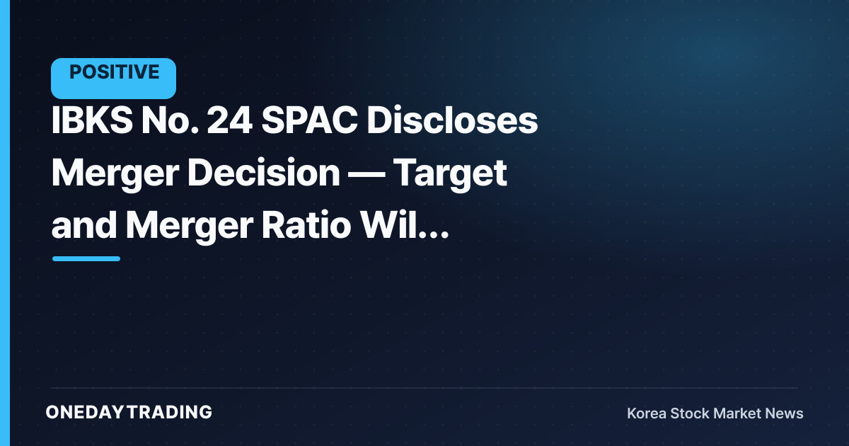 IBKS No. 24 SPAC Discloses Merger Decision — Target and Merger Ratio Will Drive the Share Price