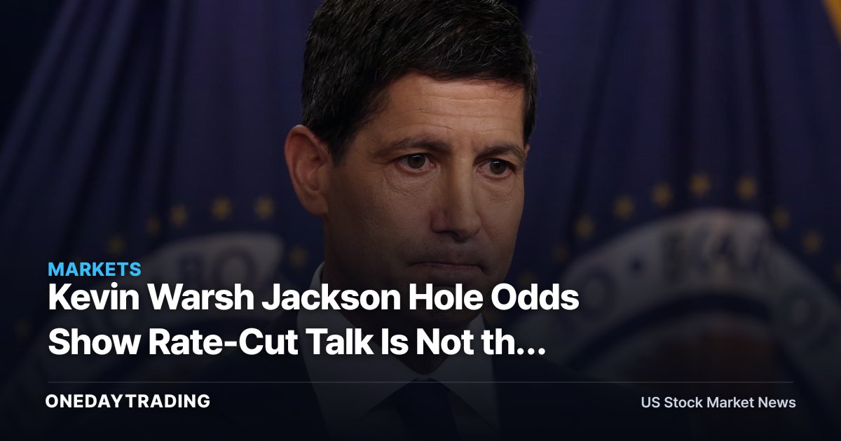 Kevin Warsh Jackson Hole Odds Show Rate-Cut Talk Is Not the Base Case