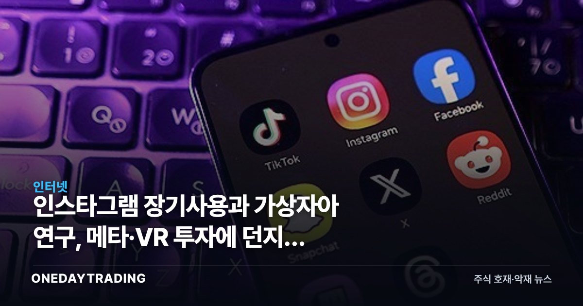 인스타그램 장기사용과 가상자아 연구, 메타·VR 투자에 던지는 신호