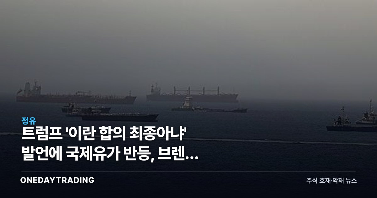 트럼프 '이란 합의 최종아냐' 발언에 국제유가 반등, 브렌트 0.7%↑…정유·항공주 영향
