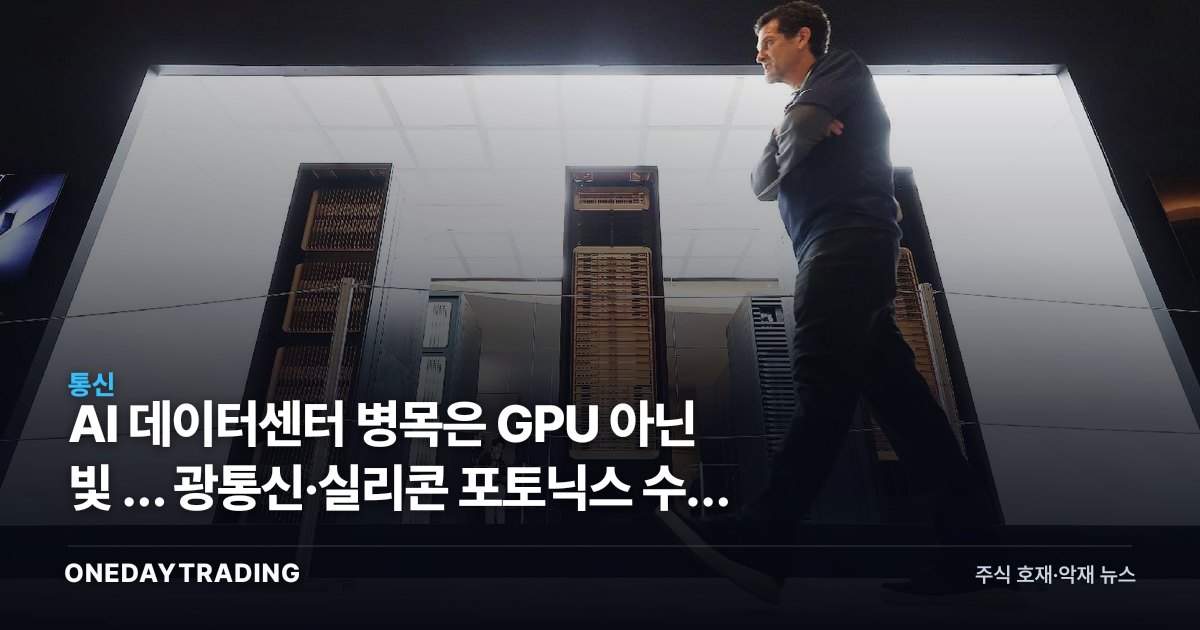 AI 데이터센터 병목은 GPU 아닌 빛 … 광통신·실리콘 포토닉스 수혜 분석