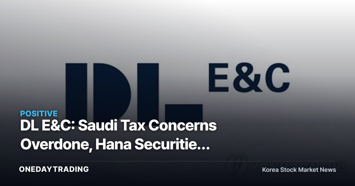 DL E&C: Saudi Tax Concerns Overdone, Hana Securities Reiterates Buy