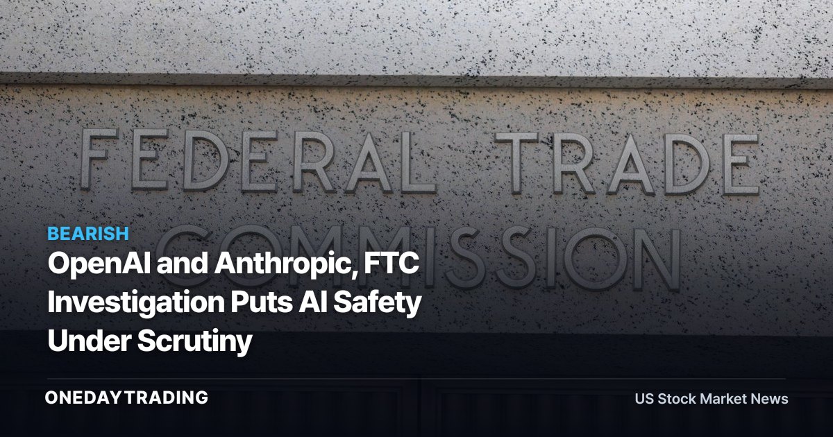 OpenAI and Anthropic, FTC Investigation Puts AI Safety Under Scrutiny