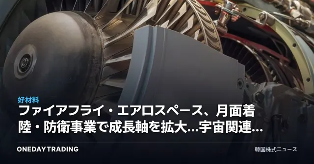 ファイアフライ・エアロスペース、月面着陸・防衛事業で成長軸を拡大…宇宙関連株の投資ポイント