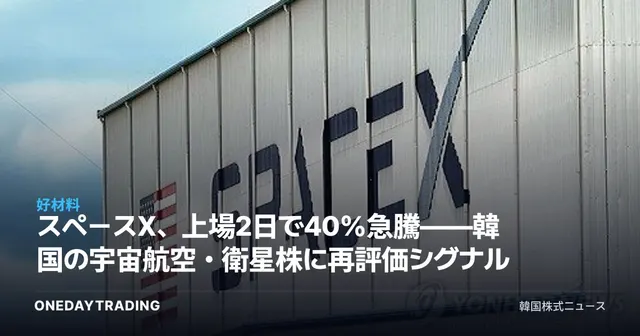 スペースX、上場2日で40%急騰——韓国の宇宙航空・衛星株に再評価シグナル