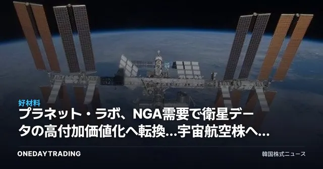 プラネット・ラボ、NGA需要で衛星データの高付加価値化へ転換…宇宙航空株への示唆