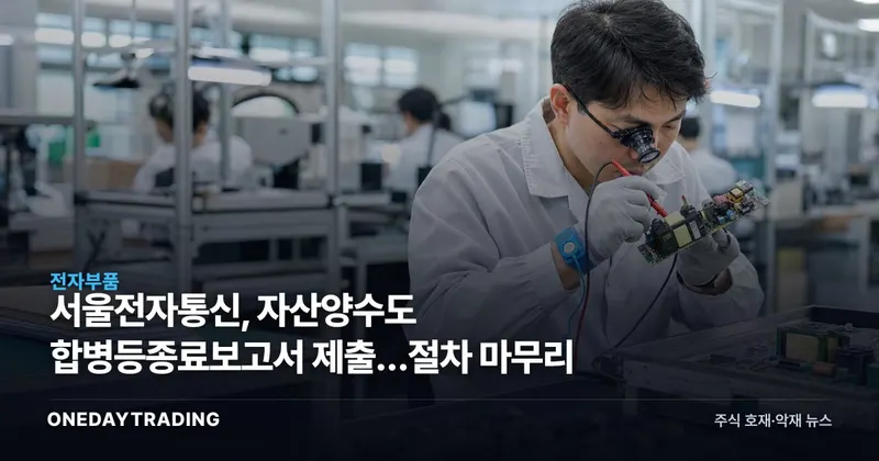 서울전자통신, 자산양수도 합병등종료보고서 제출…절차 마무리