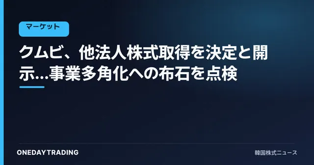 クムビ、他法人株式取得を決定と開示…事業多角化への布石を点検