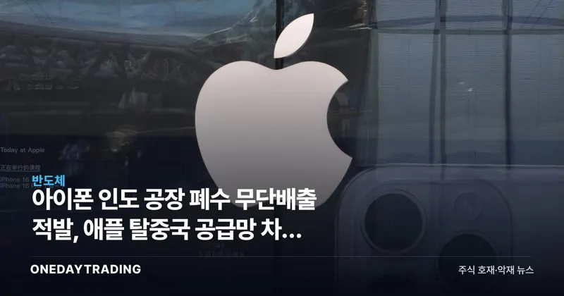 아이폰 인도 공장 폐수 무단배출 적발, 애플 탈중국 공급망 차질 우려