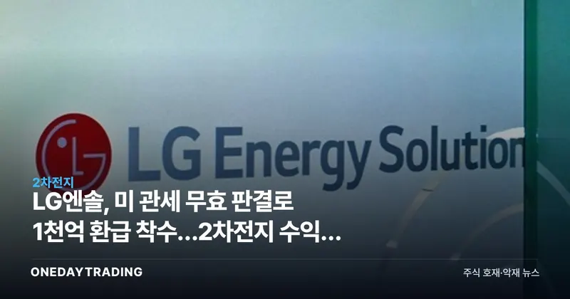LG엔솔, 미 관세 무효 판결로 1천억 환급 착수…2차전지 수익성 회복 신호