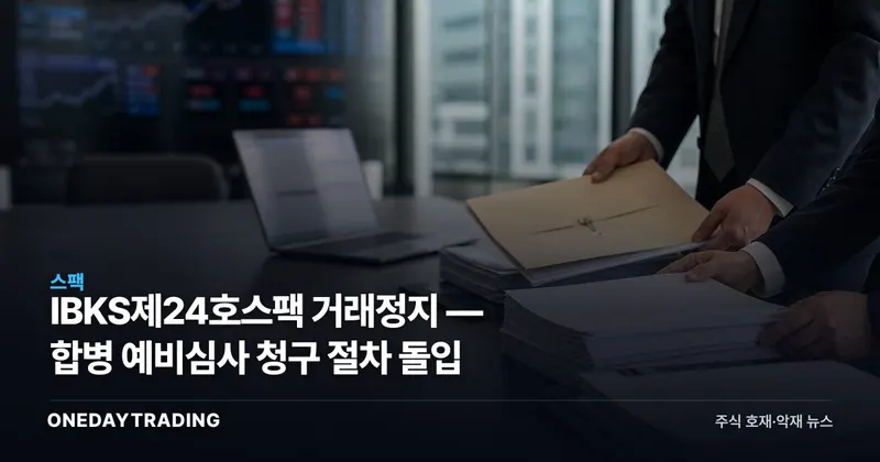 IBKS제24호스팩 거래정지 — 합병 예비심사 청구 절차 돌입