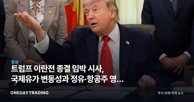 트럼프 이란전 종결 임박 시사, 국제유가 변동성과 정유·항공주 영향 전망