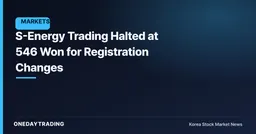 S-Energy Trading Halted at 546 Won for Registration Changes
