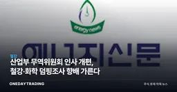 산업부 무역위원회 인사 개편, 철강·화학 덤핑조사 향배 가른다