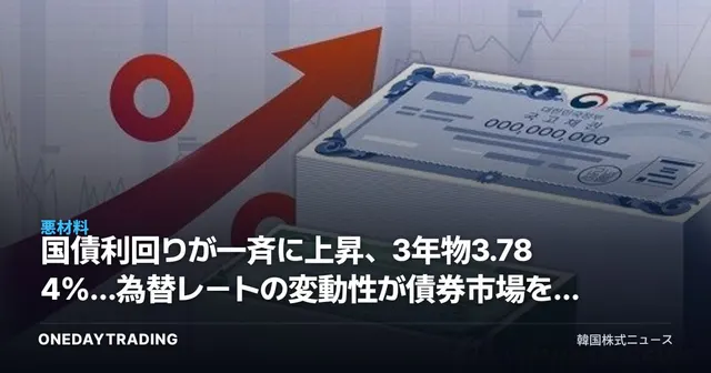 国債利回りが一斉に上昇、3年物3.784%…為替レートの変動性が債券市場を揺るがす