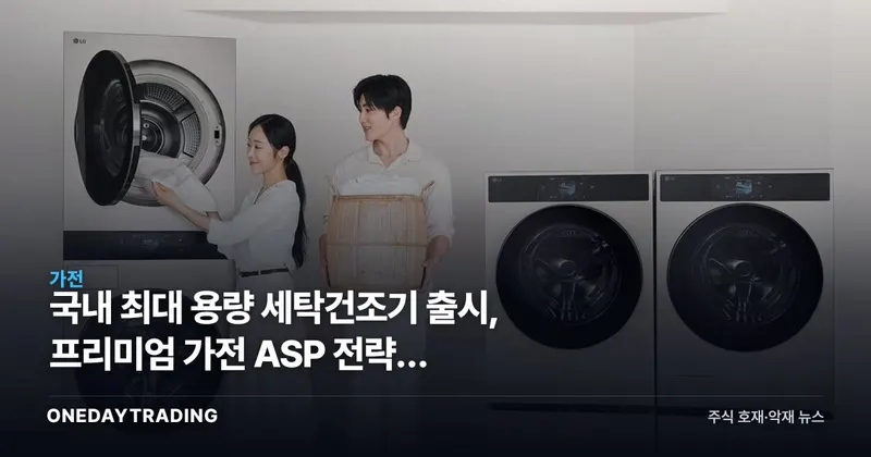 국내 최대 용량 세탁건조기 출시, 프리미엄 가전 ASP 전략과 LG·삼성 가전 수익성 점검