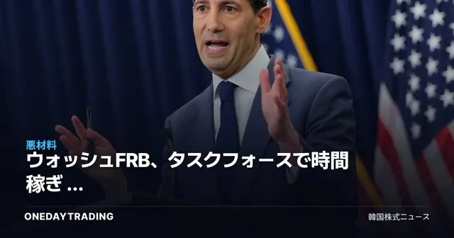 ウォッシュFRB、タスクフォースで時間稼ぎ — 12月までの金利据え置きシナリオと韓国株式市場への影響