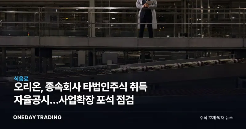 오리온, 종속회사 타법인주식 취득 자율공시…사업확장 포석 점검