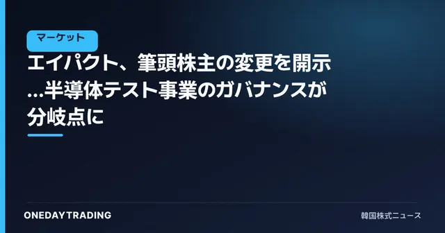 エイパクト、筆頭株主の変更を開示…半導体テスト事業のガバナンスが分岐点に