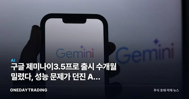 구글 제미나이3.5프로 출시 수개월 밀렸다, 성능 문제가 던진 AI 확장 한계론