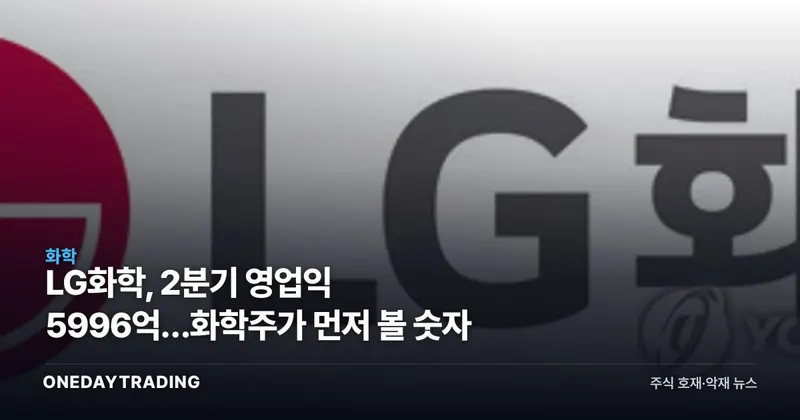 LG화학, 2분기 영업익 5996억…화학주가 먼저 볼 숫자